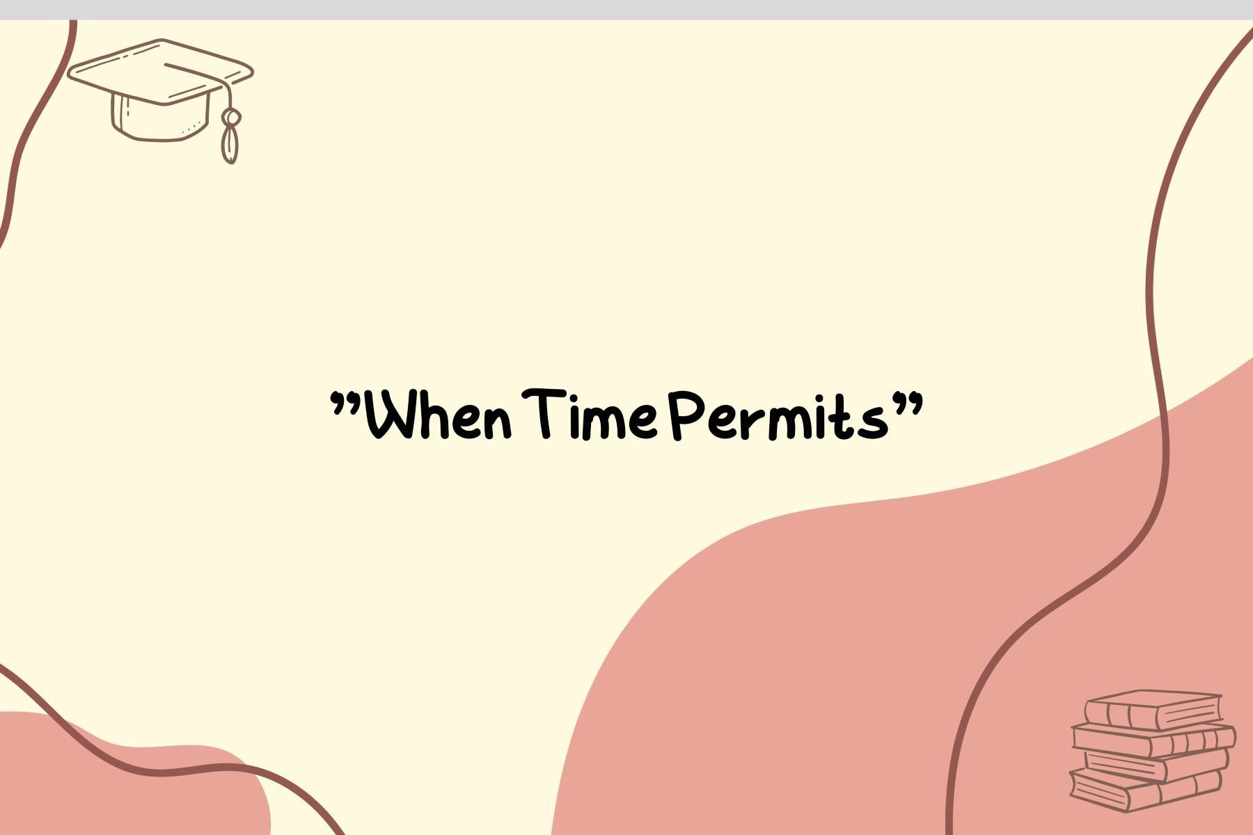 “When Time Permits” Definition And Meaning