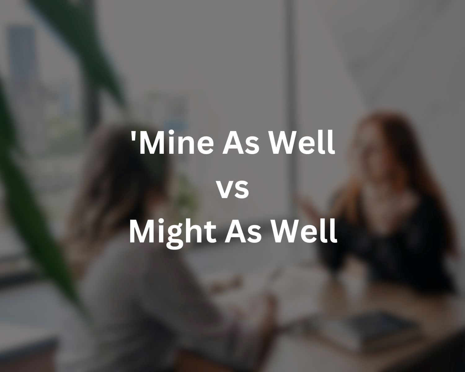 Unlock The Hidden Secrets: Unveiling The True Meaning Behind 'Mine As Well' Vs 'Might As Well'!