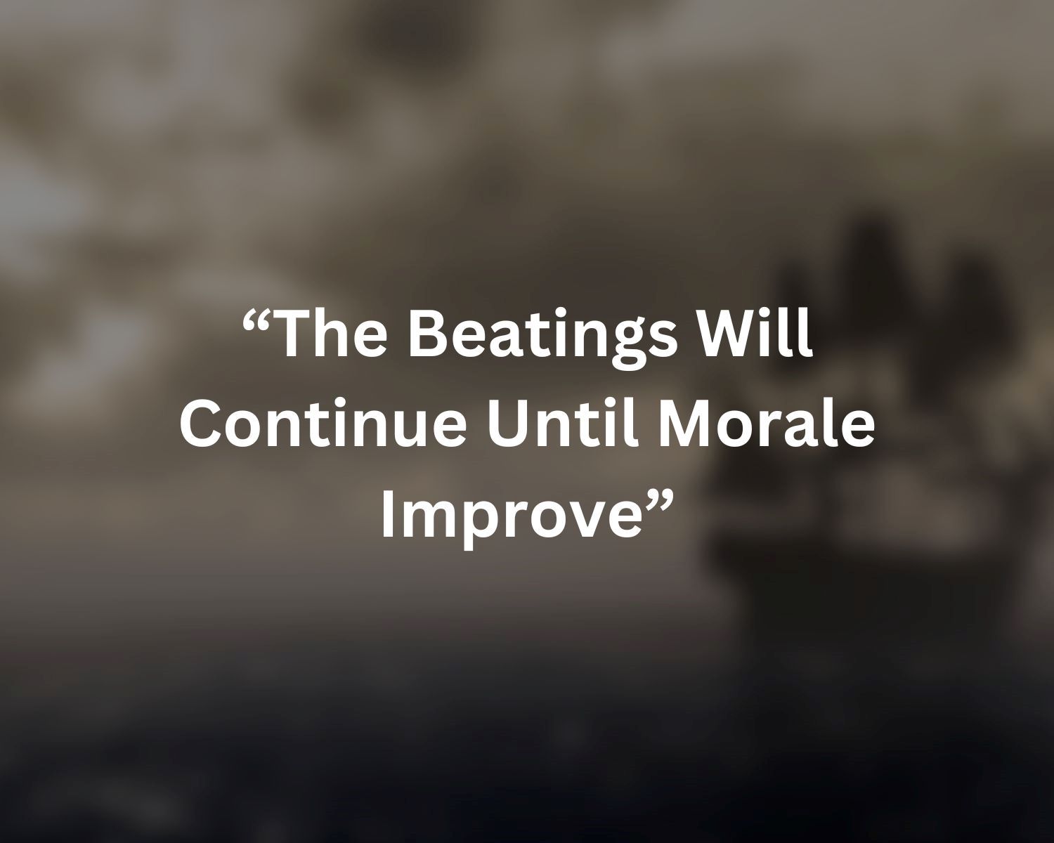 Unveiling The Surprising Origin Of The Infamous Phrase ‘the Beatings Will Continue Until Morale Improves’